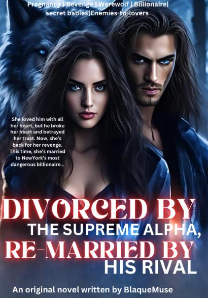 Divorced By The Supreme Alpha Re-married by His Rival Novel By BlaqueMuseee