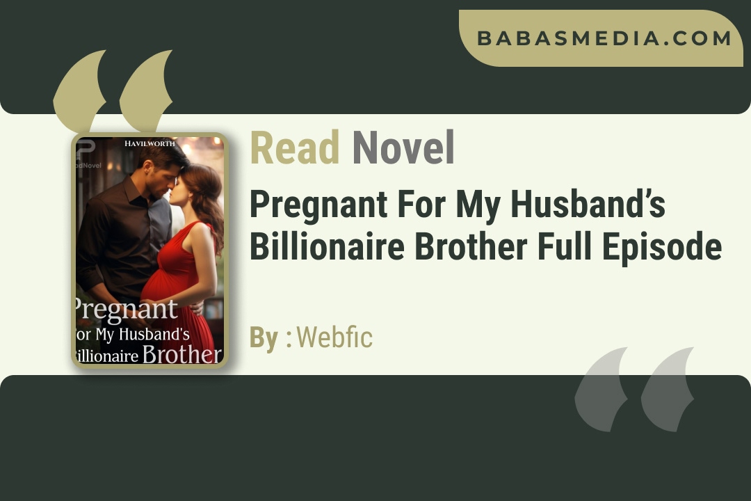 Pregnant For My Husband’s Billionaire Brother Novel By Webfic Reviews