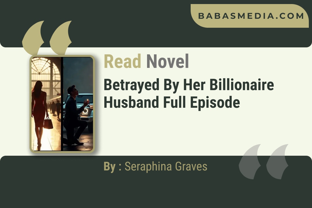 Betrayed by Her Billionaire Husband Novel By Seraphina Graves Reviews