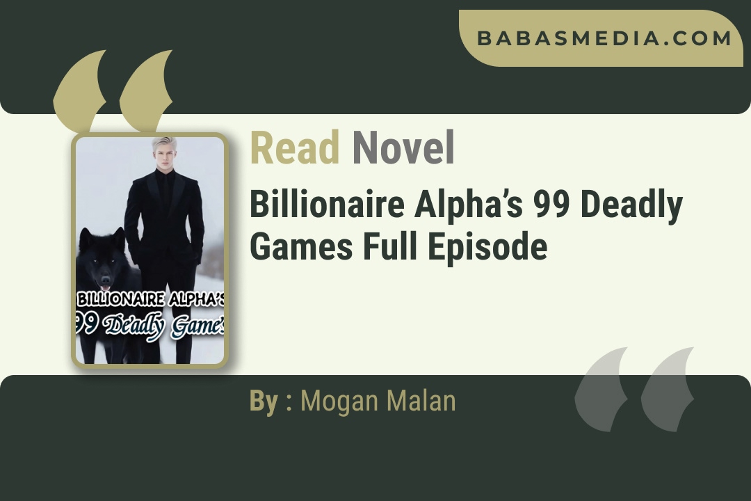 Billionaire Alpha’s 99 Deadly Games Novel By Mogan Malan Reviews