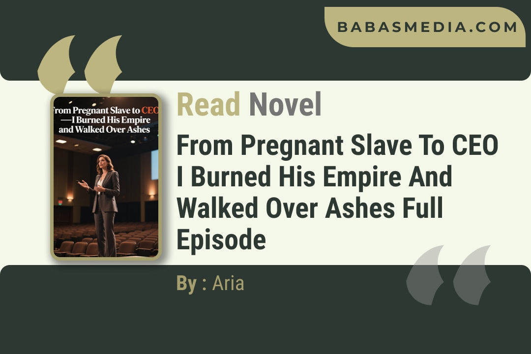From Pregnant Slave to CEO I Burned His Empire and Walked Over Ashes Novel By Aria Reviews
