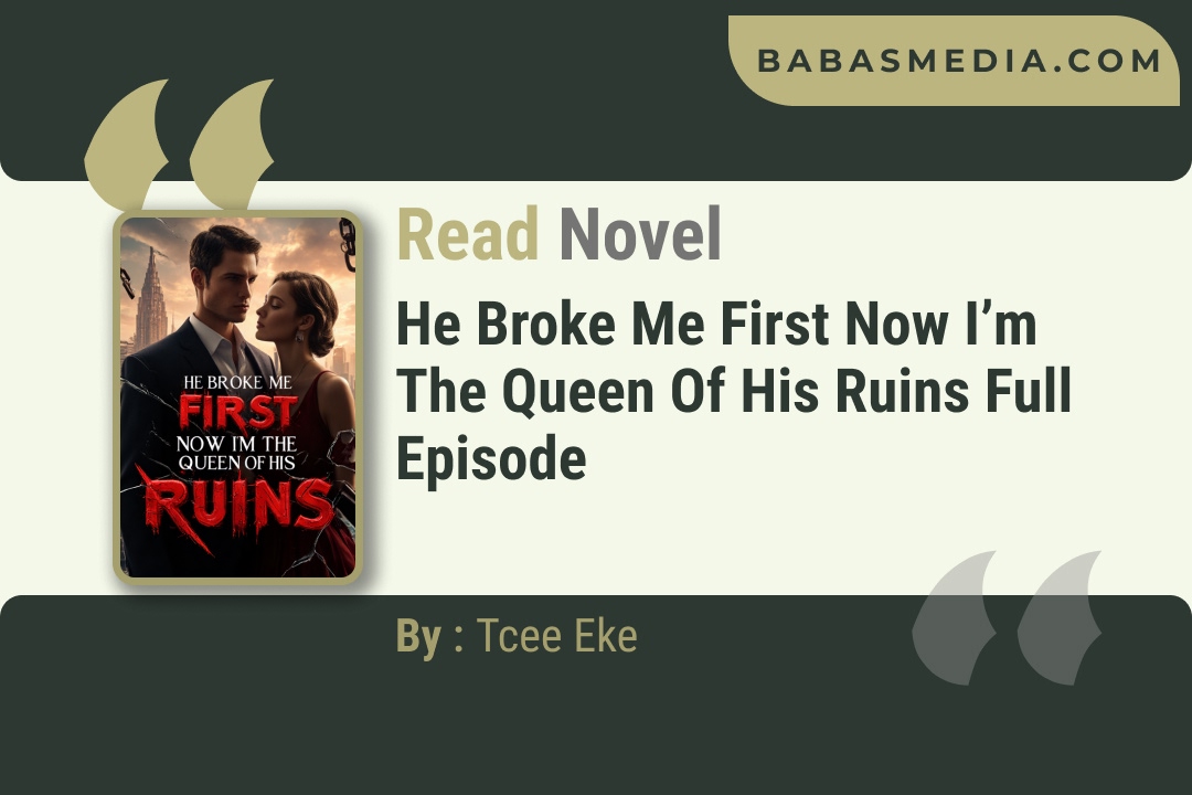 He Broke Me First Now I’m The Queen of His Ruins Novel By Tcee Eke Reviws