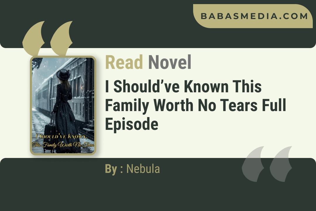 I Should’ve Known This Family Worth No Tears Novel By Nebula Reviews