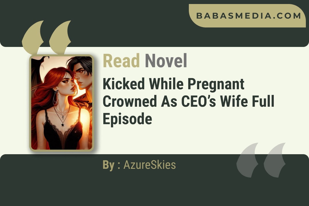 Kicked While Pregnant Crowned As CEO’s Wife Novel By AzureSkies Reviews