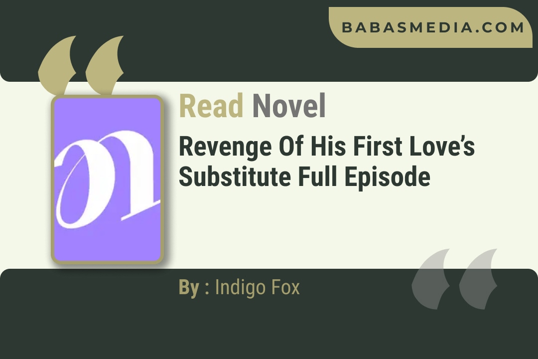 Revenge of His First Love’s Substitute Novel By Indigo Fox Reviews