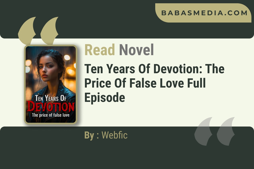 Ten Years of Devotion: The Price of False Love Novel By Webfic Reviews