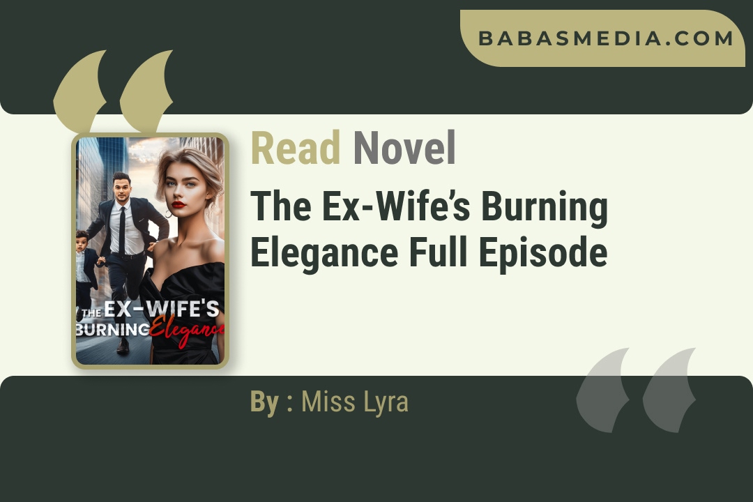 The Ex-Wife’s Burning Elegance Novel By Miss Lyra Reviews