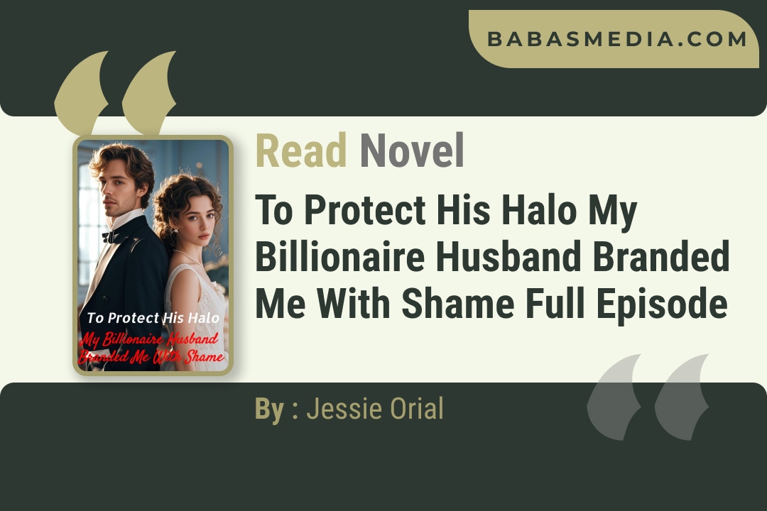 To Protect His Halo My Billionaire Husband Branded Me with Shame Novel By Jessie Orial Reviews