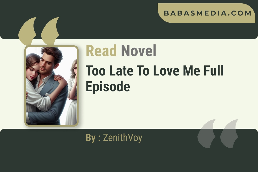 Too Late to Love Me Novel By ZenithVoy Reviews