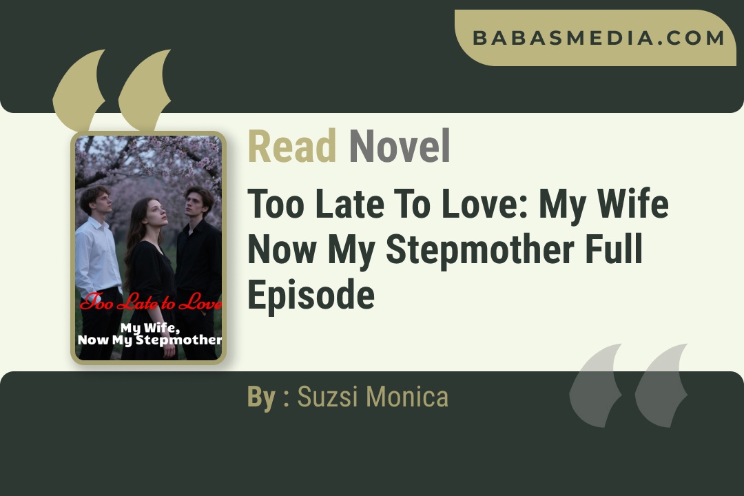 Too Late to Love: My Wife Now My Stepmother Novel By Suzsi Monica Reviews