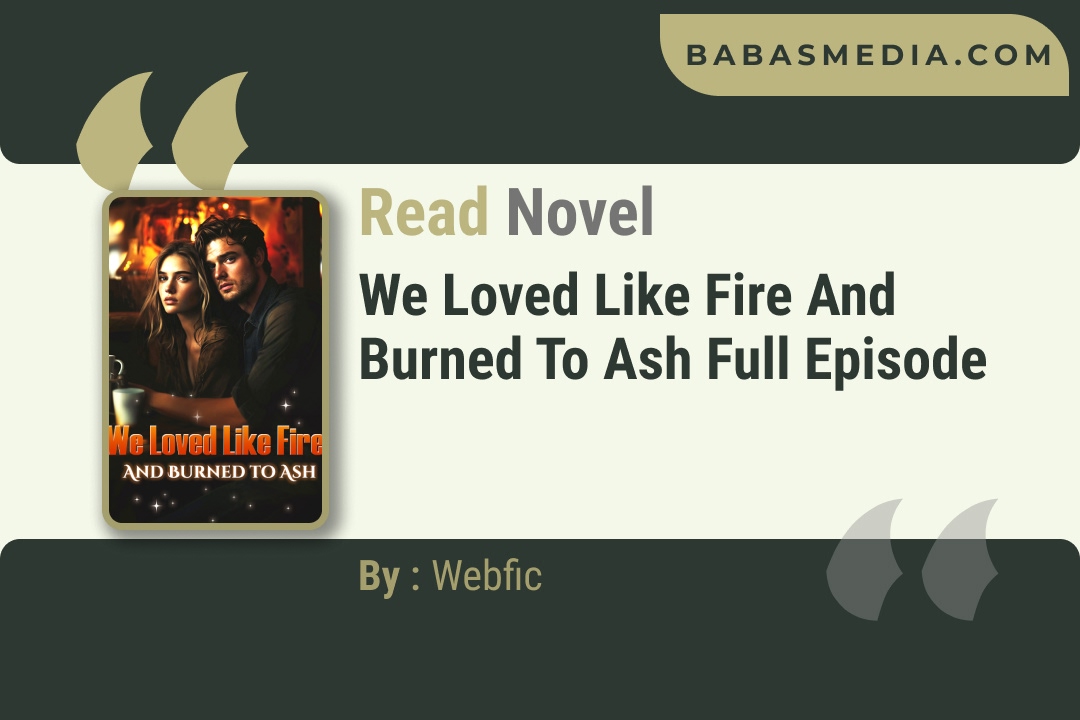We Loved Like Fire And Burned to Ash Novel By Webfic Reviews
