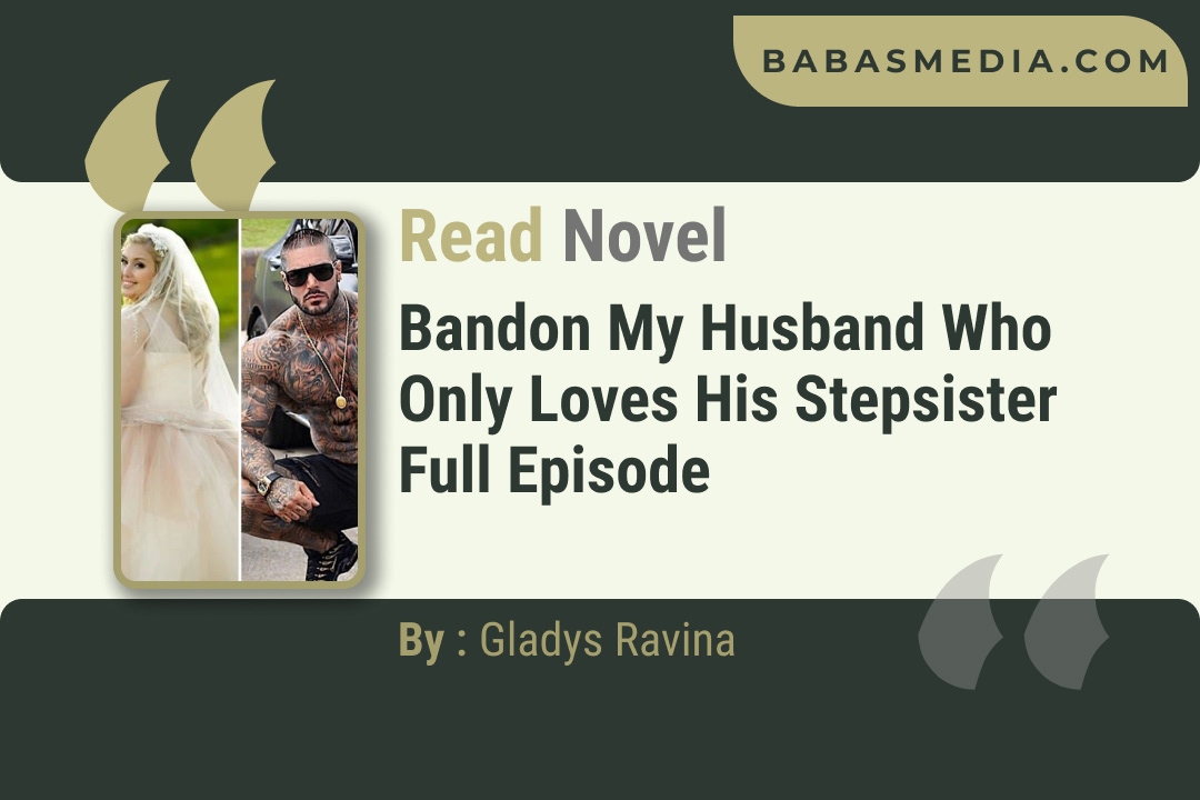 Bandon My Husband who Only loves His Stepsister Novel By Gladys Ravina Reviews