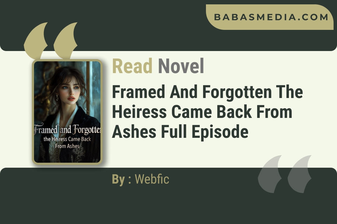 Framed and Forgotten the Heiress Came Back From Ashes Novel By Webfic Reviews
