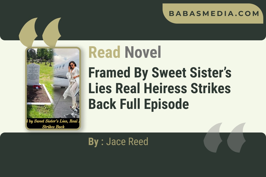 Framed by Sweet Sister’s Lies Real Heiress Strikes Back Novel By Jace Reed Reviews