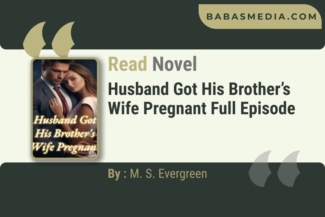 Husband Got His Brother’s Wife Pregnant Novel By M. S. Evergreen Reviews