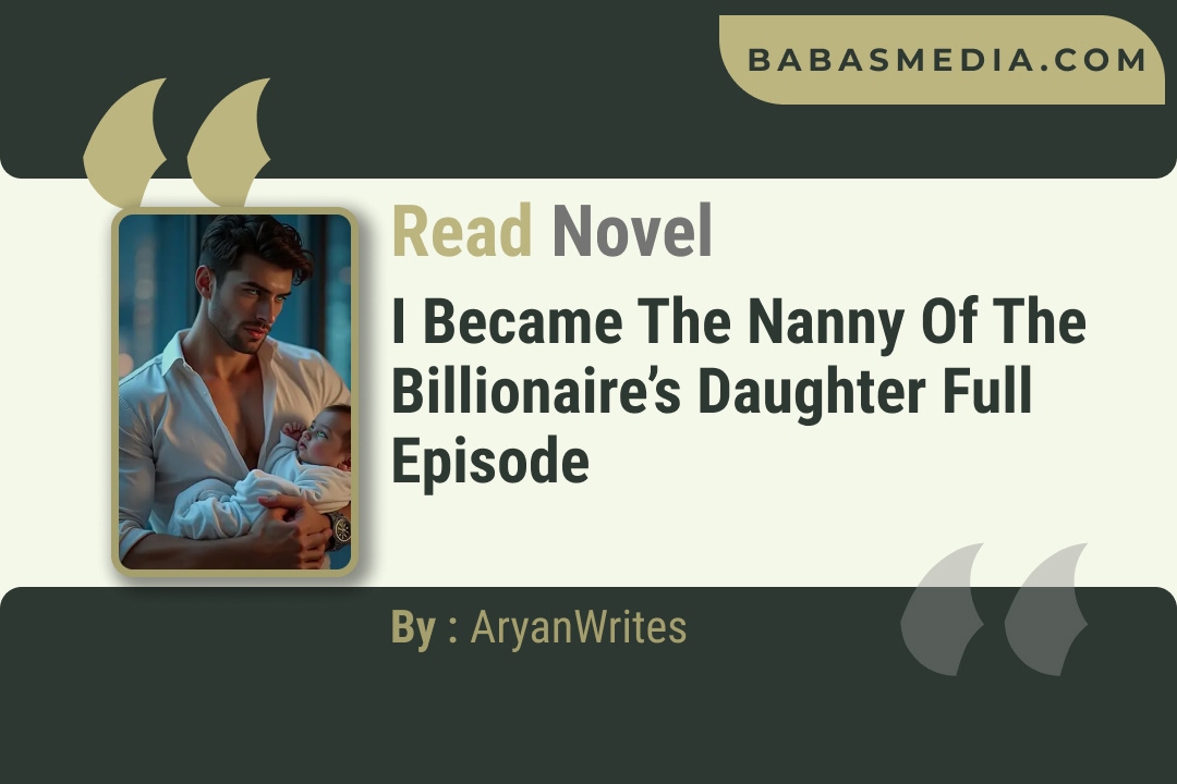 I Became the Nanny of the Billionaire’s daughter Novel By AryanWrites Reviews