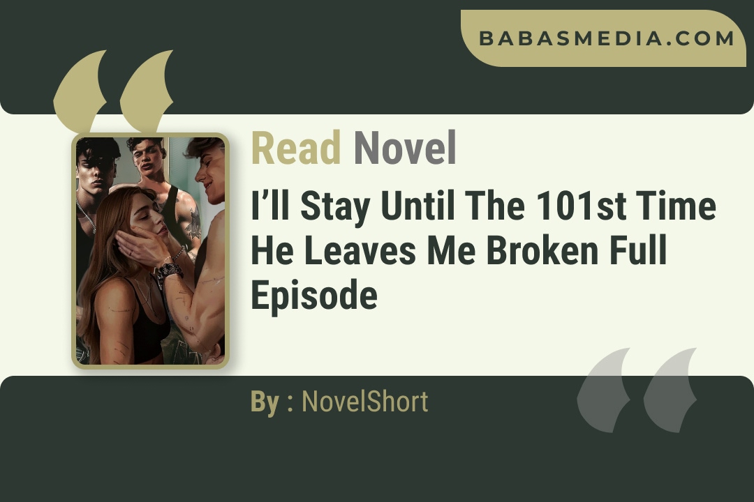 I’ll Stay until the 101st Time He Leaves Me Broken Novel By NovelShort Reviews
