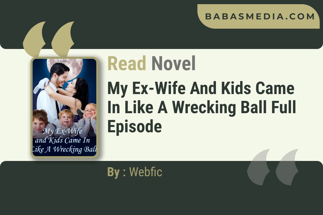 My Ex-Wife and Kids Came In Like A Wrecking Ball Novel By Webfic Reviews