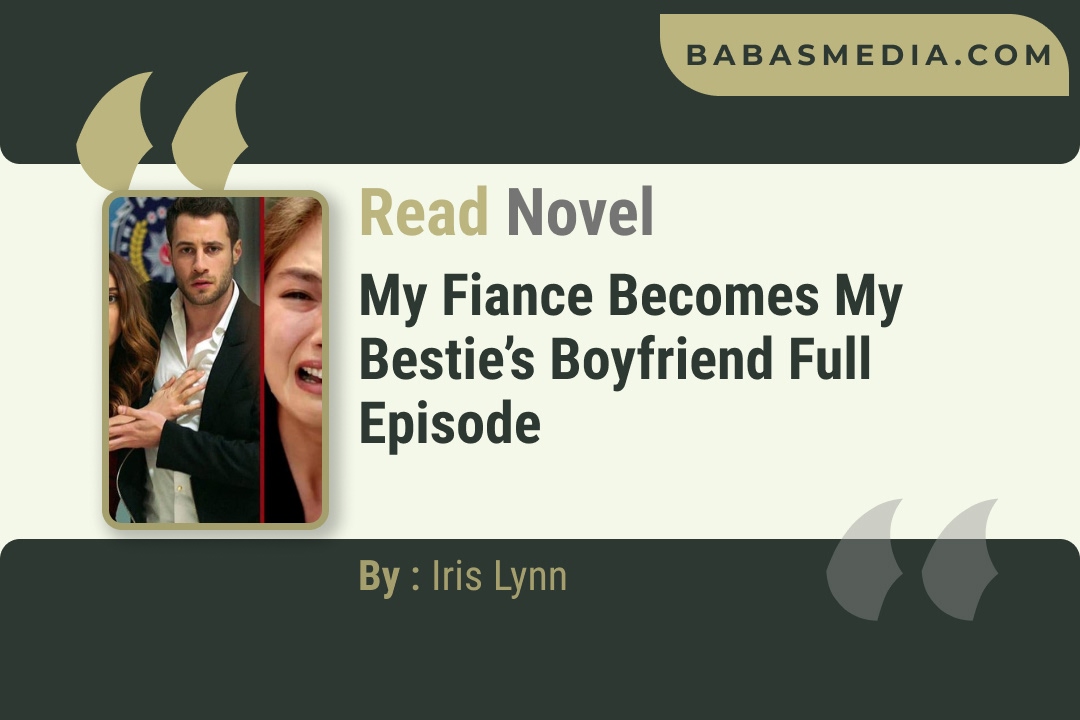 My Fiance Becomes My Bestie’s Boyfriend Novel By Iris Lynn Reviews