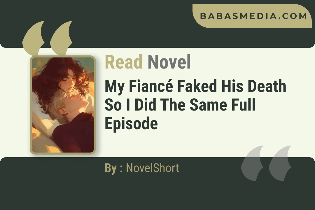 My Fiancé Faked His Death So I Did the Same Novel By NovelShort Reviews