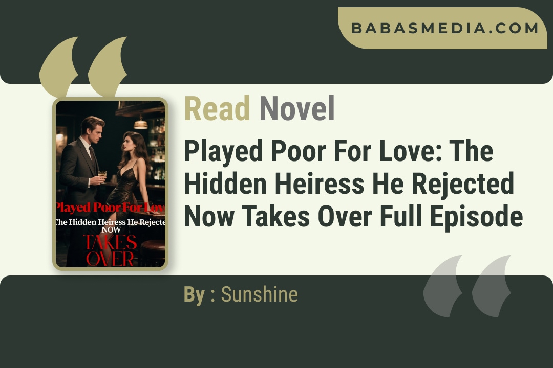 Played Poor for Love: The Hidden Heiress He Rejected Now Takes over Novel By Sunshine Reviews