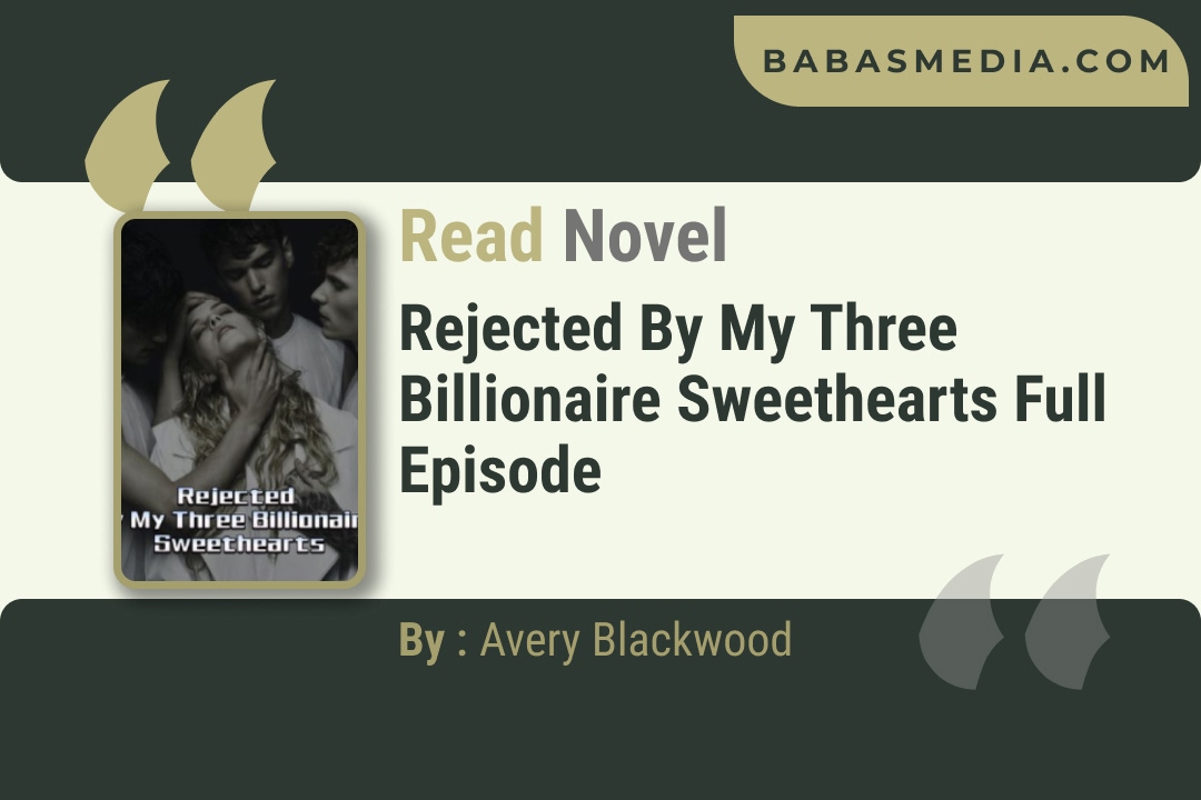 Rejected by My Three Billionaire Sweethearts Novel By Avery Blackwood Reviews
