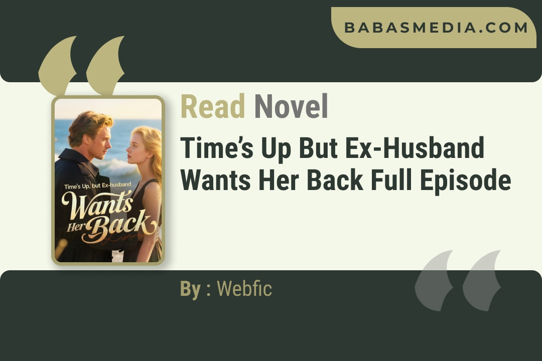 Time’s Up but Ex-husband Wants Her Back Novel By Webfic Reviews