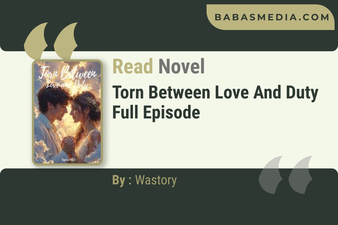 Torn Between Love and Duty Novel By Wastory Reviews
