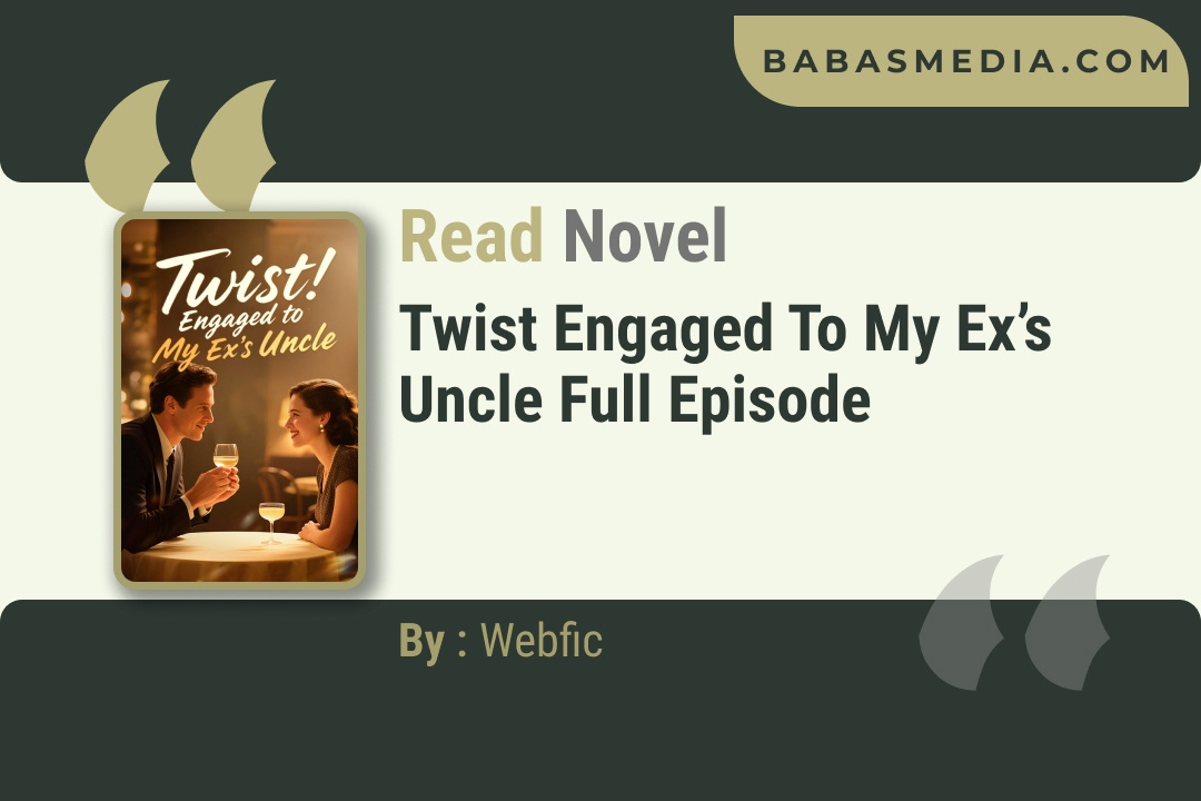 Twist Engaged to My Ex’s Uncle Novel By Webfic Reviews