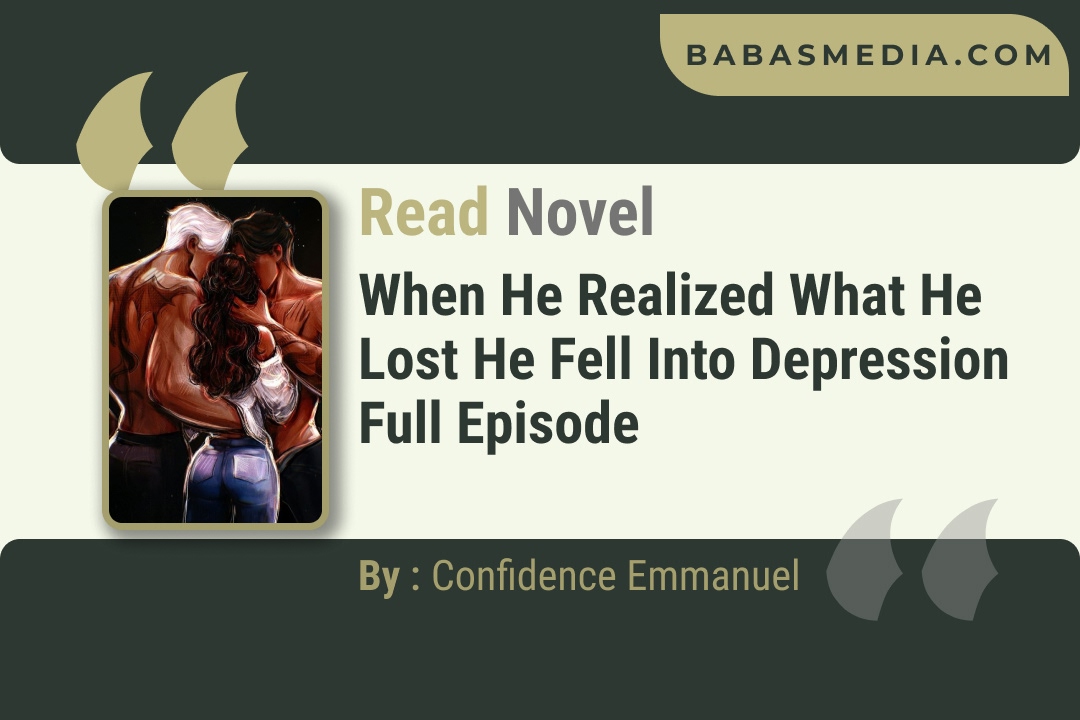When He Realized What He Lost He Fell Into Depression Novel By Confidence Emmanuel
