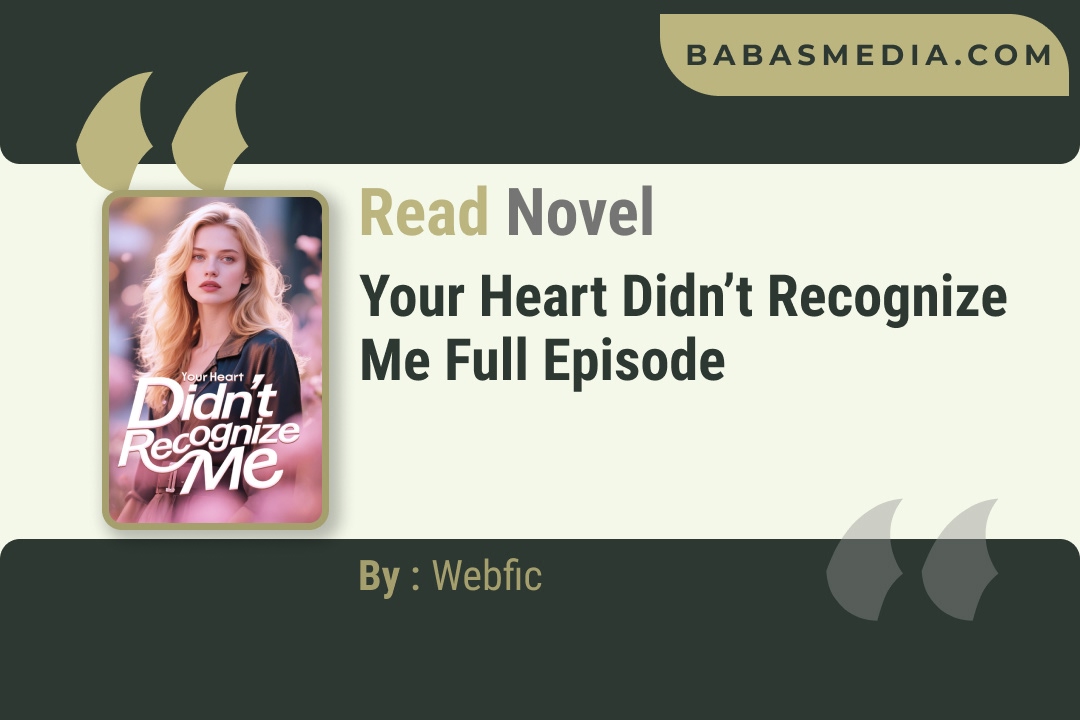 Your Heart Didn’t Recognize Me Novel By Webfic Reviews