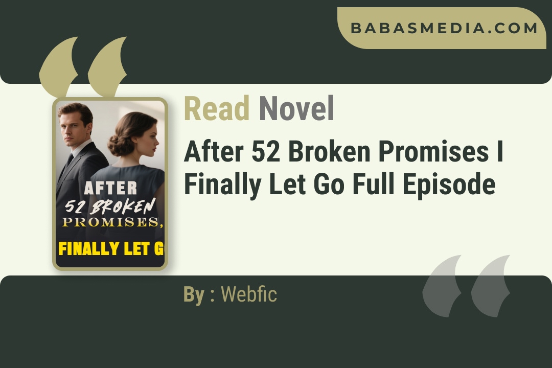 After 52 Broken Promises I Finally Let Go Novel By Webfic Reviews
