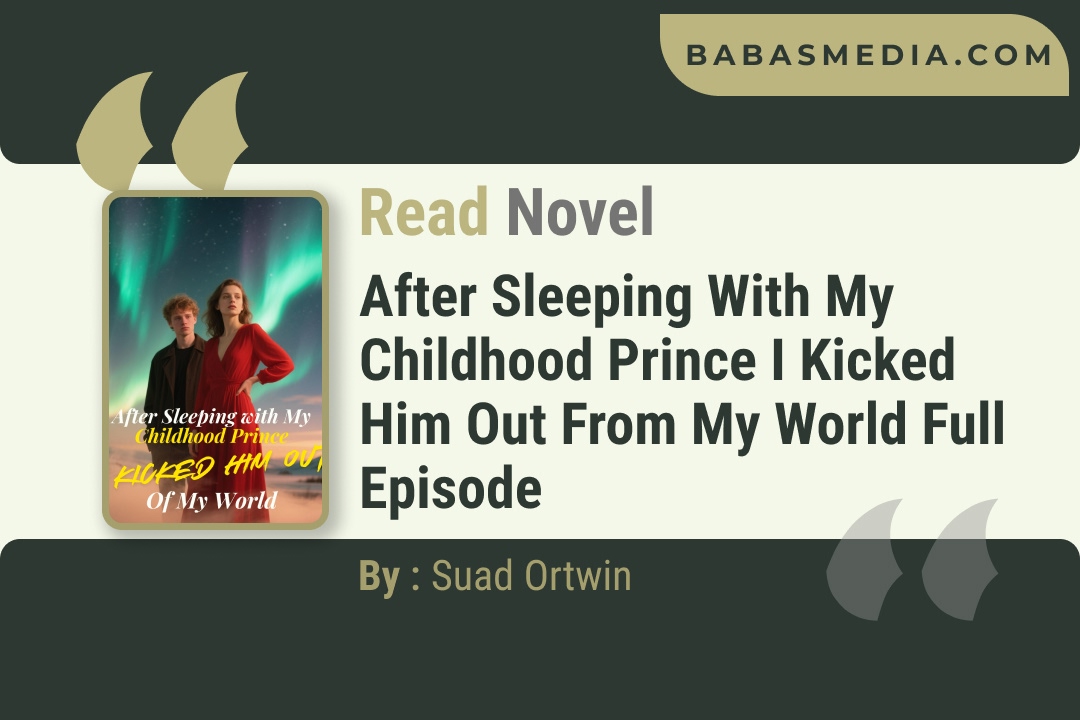 After Sleeping with My Childhood Prince I Kicked Him Out from My World Novel By Suad Ortwin Reviews