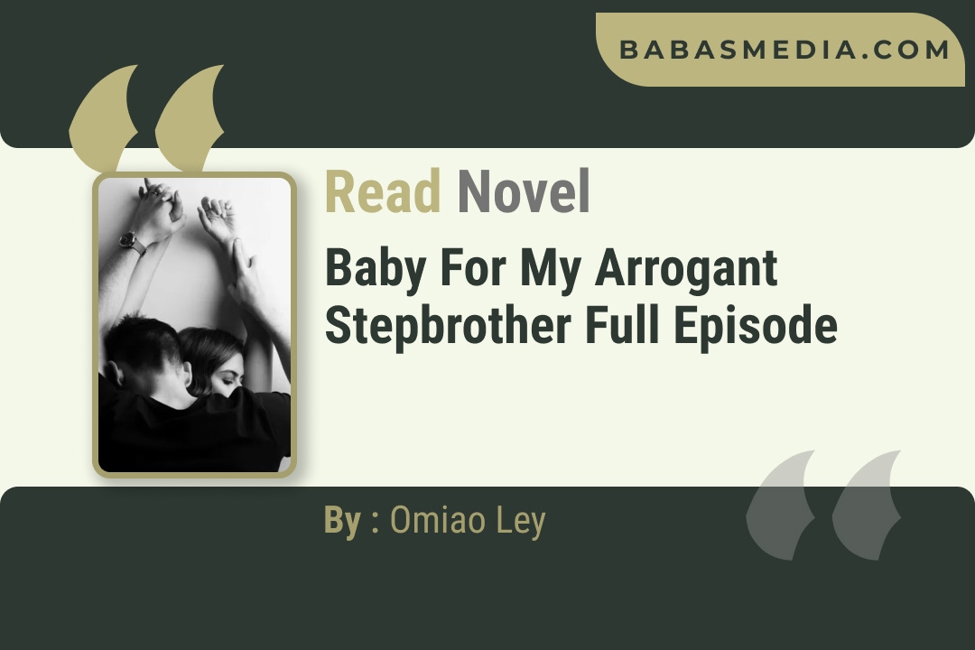 Baby for My Arrogant Stepbrother Novel By Omiao Ley Reviews