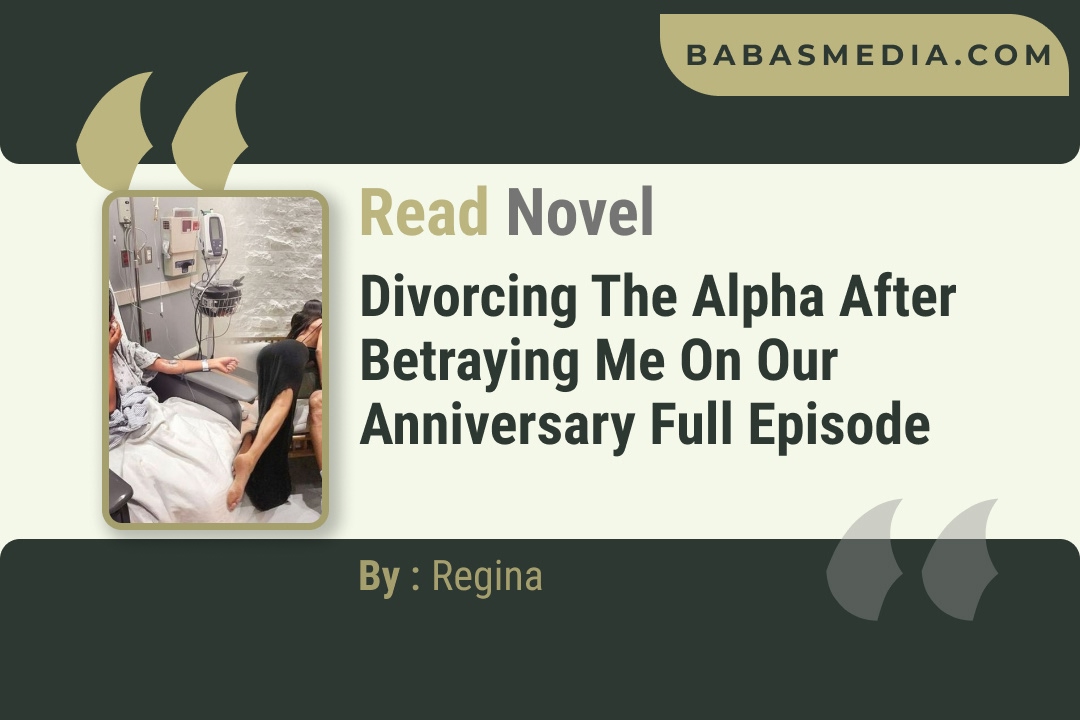 Divorcing the Alpha After Betraying Me on Our Anniversary Novel By Regina Reviews