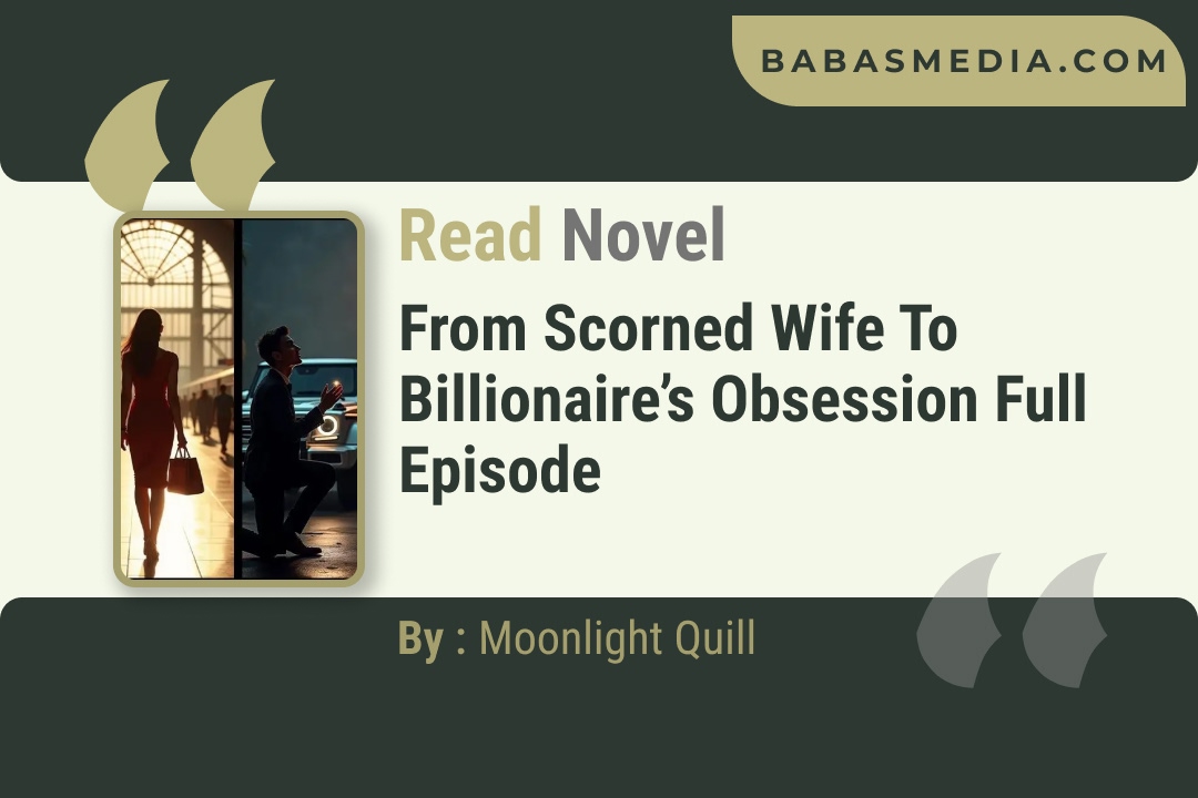 From Scorned Wife to Billionaire’s Obsession Novel By Moonlight Quill Reviews