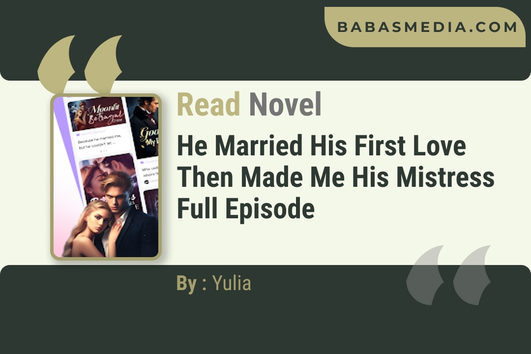 He Married His First Love Then Made Me His Mistress Novel By Yulia Reviews