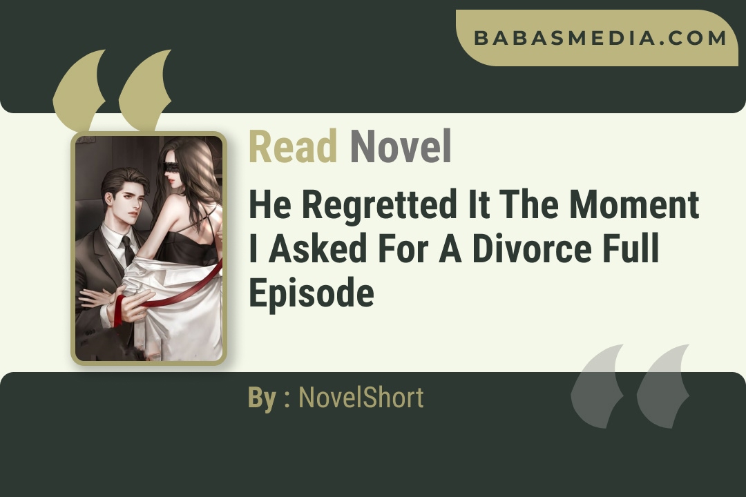 He Regretted It the Moment I Asked for a Divorce Novel By NovelShort Reviews