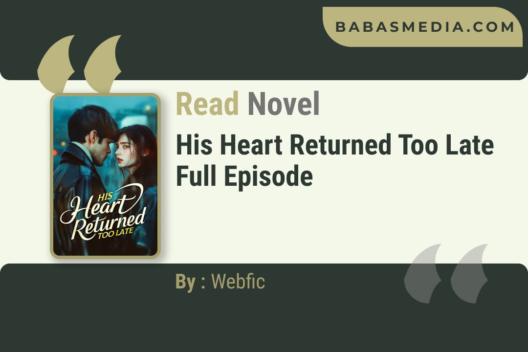 His Heart Returned Too Late Novel By Webfic Reviews