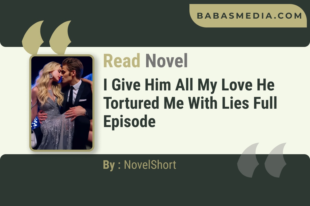 I Give Him All My Love He Tortured Me With Lies Novel By NovelShort Reviews