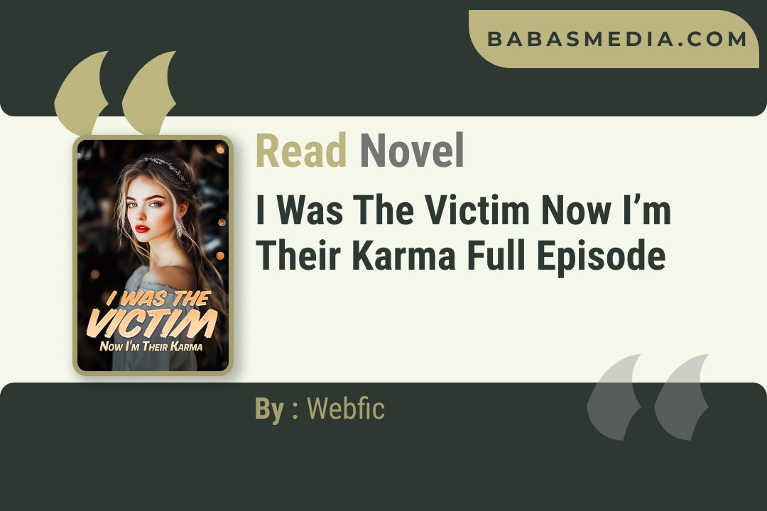 I Was the Victim Now I’m Their Karma Novel By Webfic Reviews