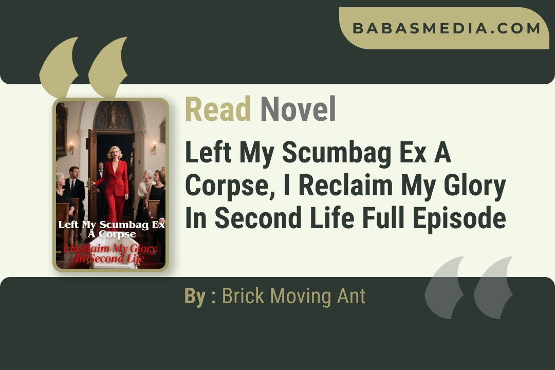 Left My Scumbag Ex a Corpse, I Reclaim My Glory in Second Life Novel By Brick Moving Ant Reviews