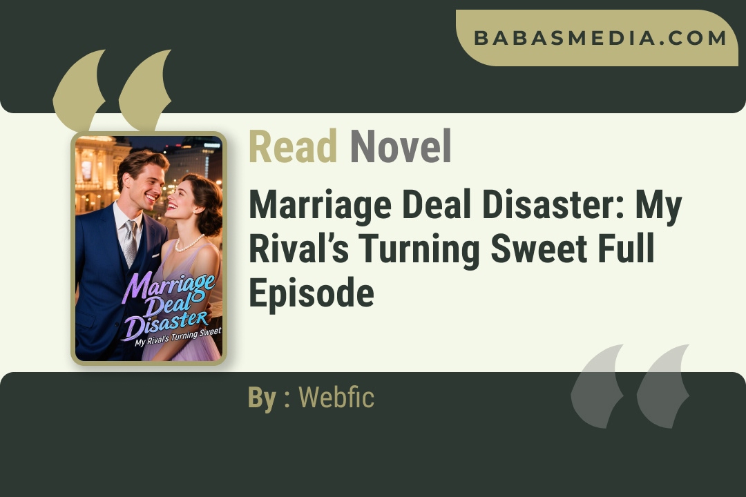 Marriage Deal Disaster: My Rival’s Turning Sweet Novel By Webfic Reviews
