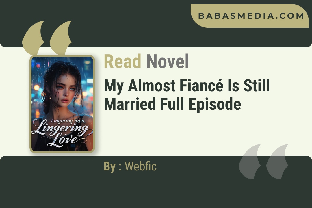 My Almost Fiancé Is Still Married Novel By Webfic Reviews