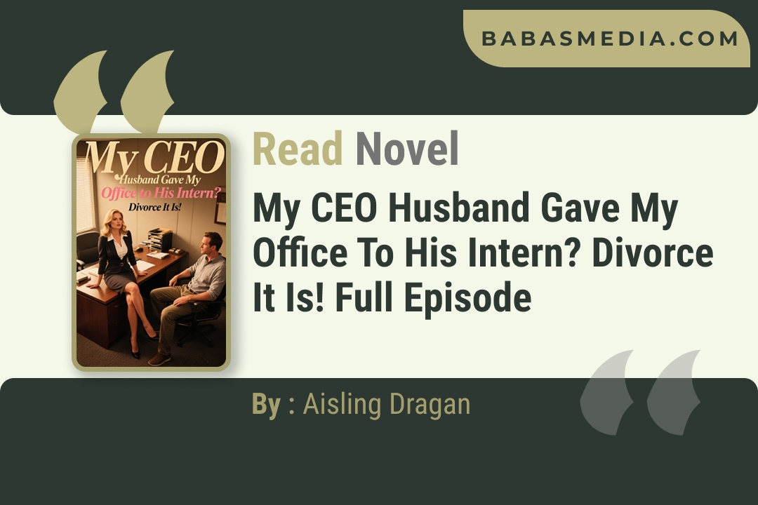 My CEO Husband Gave My Office to His Intern? Divorce It Is! Novel By Aisling Dragan Reviews