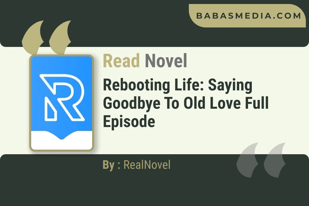 Rebooting Life: Saying Goodbye to Old Love Novel By RealNovel Reviews