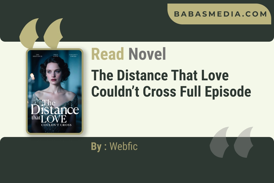 The Distance That Love Couldn’t Cross Novel By Webfic Reviews