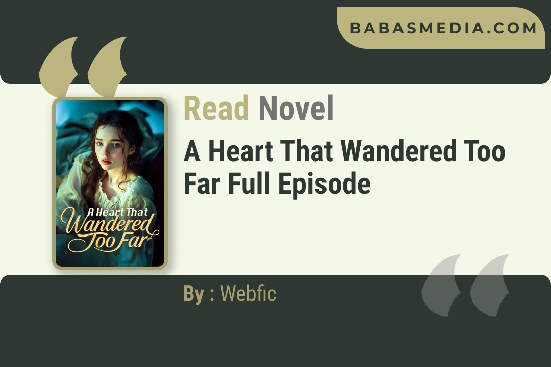 A Heart That Wandered Too Far Novel By Webfic Reviews