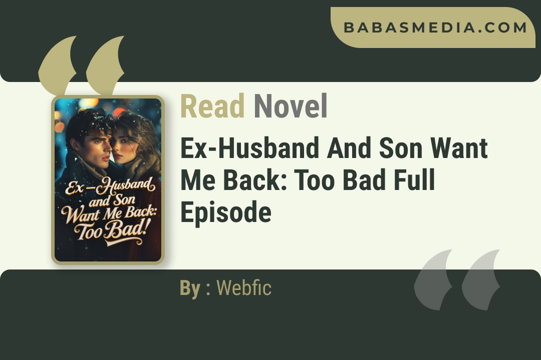 Ex-husband and Son Want Me Back: Too Bad Novel By Webfic Reviews