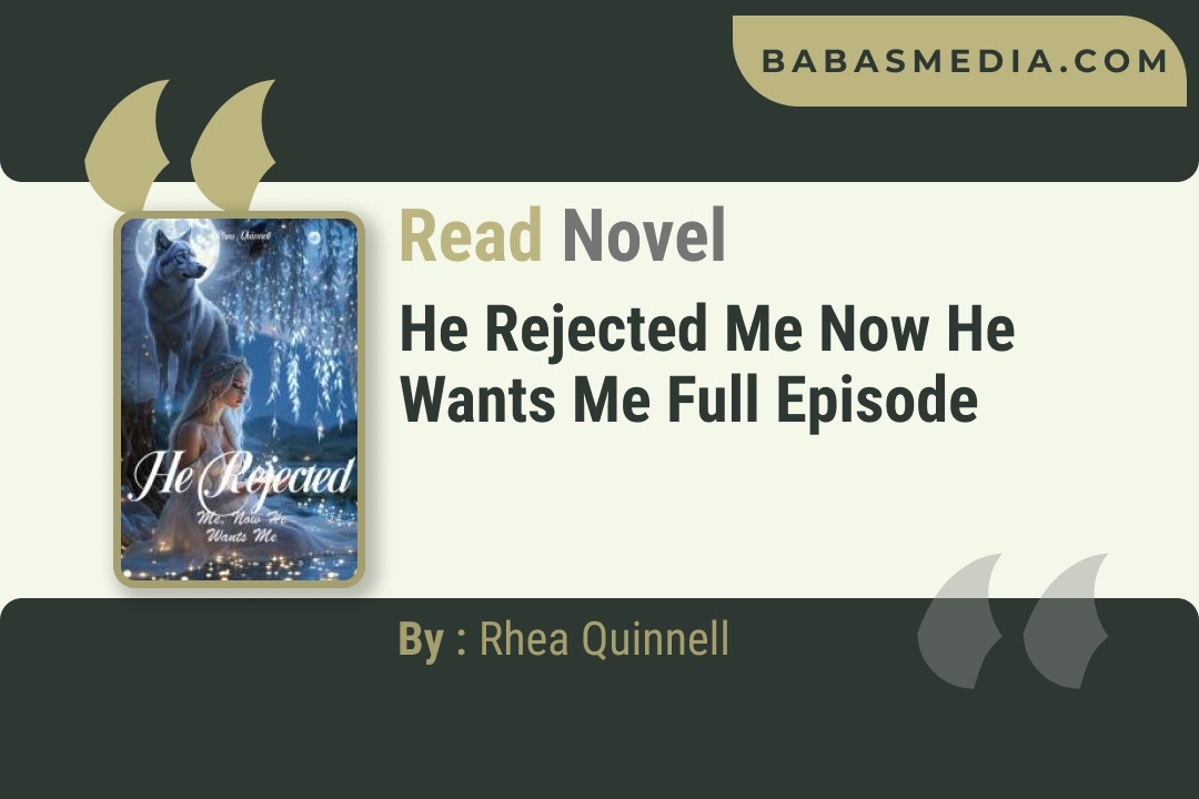 He Rejected Me Now He Wants Me Novel By Rhea Quinnell Reviews